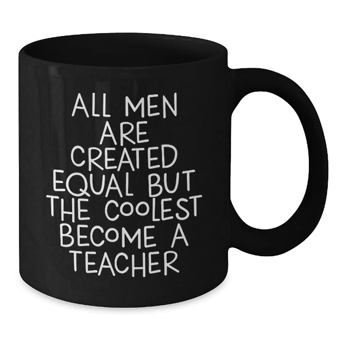 Funny Teacher Mugs Gifts from Men to Their Favorite Educators, Unique Christmas Unique Gifts for Teacher, Black Coffee Mug with 'All Men Are Created Equal But The Coolest Become A Teacher' Quote - Additional