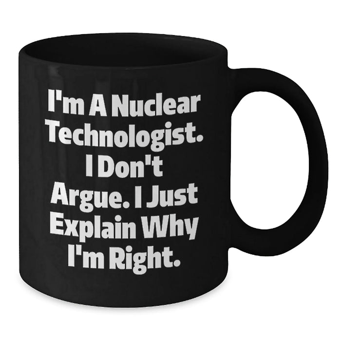 Funny Nuclear Technologist Gifts from Friends to Friends - I'm A Nuclear Technologist Mug, Black Coffee Mug for Men, Women, Coworkers, Family - Additional