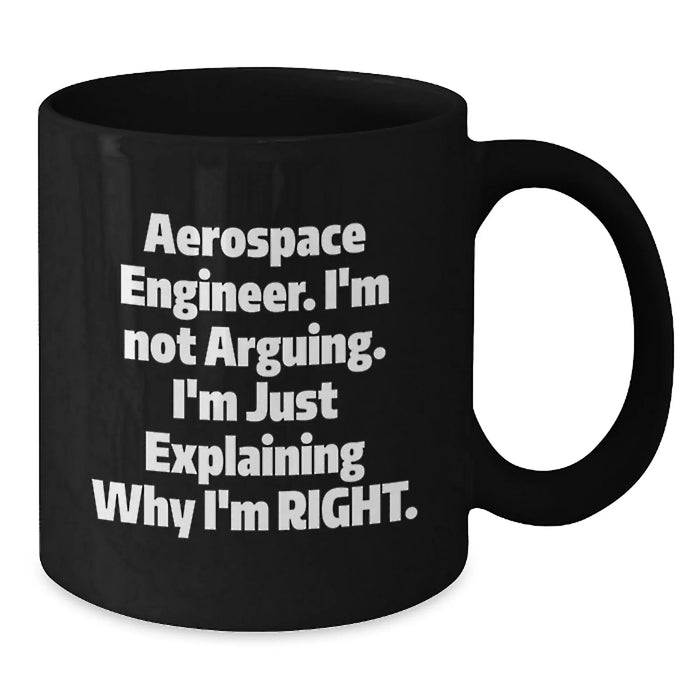 Funny Aerospace Engineer Gifts from Friends for Christmas Unique Mugs - Black Coffee Mug with 'Aerospace Engineer. I'm Not Arguing. I'm Just Explaining Why I'm Right.' Quote - Additional