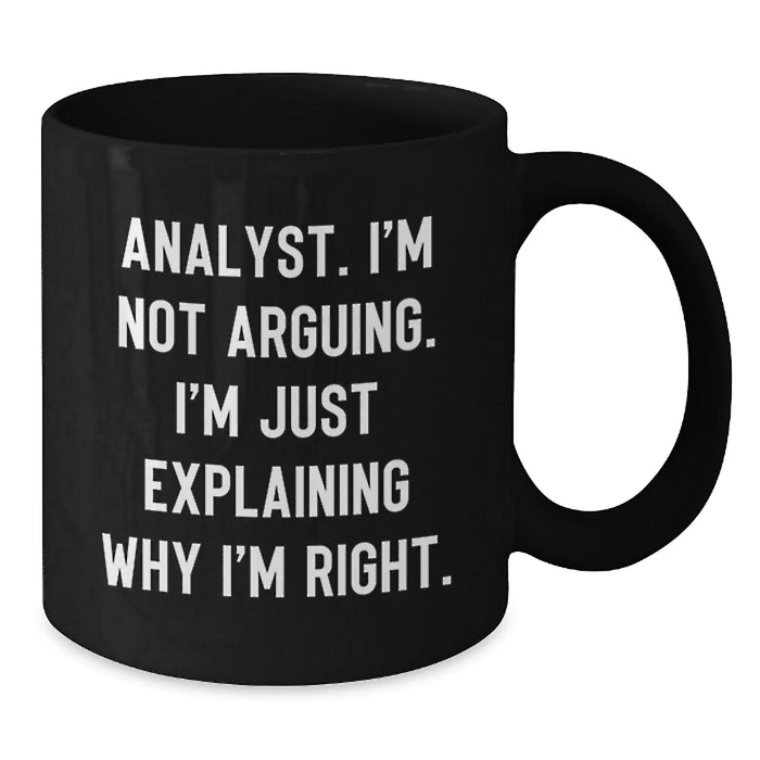 Funny Analyst Gifts from Women, Black Coffee Mug, 'I'm Not Arguing. I'm Just Explaining Why I'm Right.' for Christmas Unique Gifts for Analyst Men and Women - Additional
