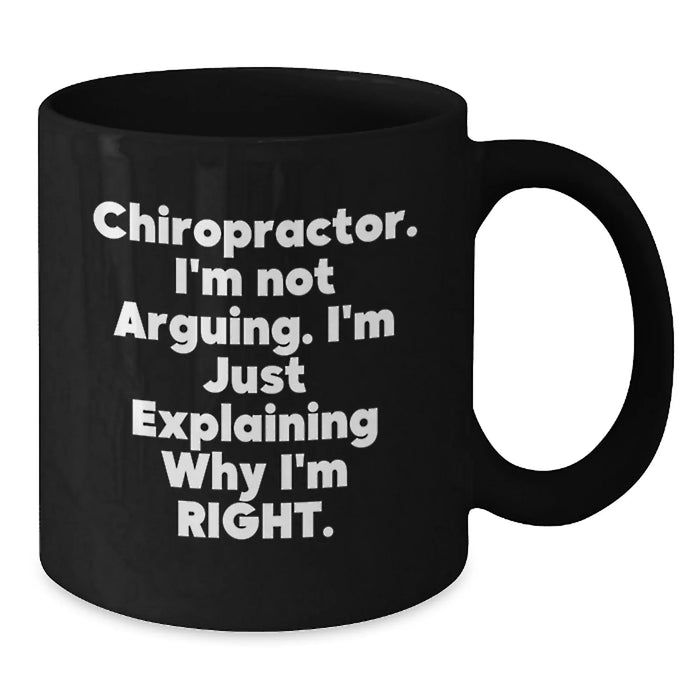 Chiropractor Gifts from Friends and Family - Funny Black Coffee Mug for Men and Women, Unique Christmas Unique Gifts for Chiropractor, 'I'm Not Arguing. I'm Just Explaining Why I'm Right.' - Additional