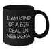 Nebraska Lovers Funny Black Coffee Mugs Gifts from Friends and Family, I Am Kind Of A Prime Selection In Nebraska, Birthday Unique Gifts - Additional
