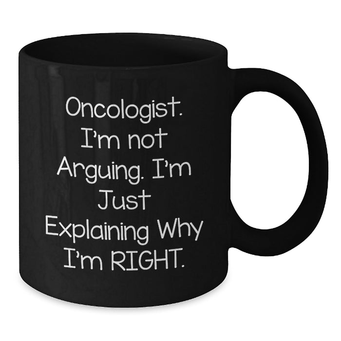 Funny Oncologist Gifts from Friends for Christmas - Black Coffee Mug, Explaining Why I'm Right - Additional