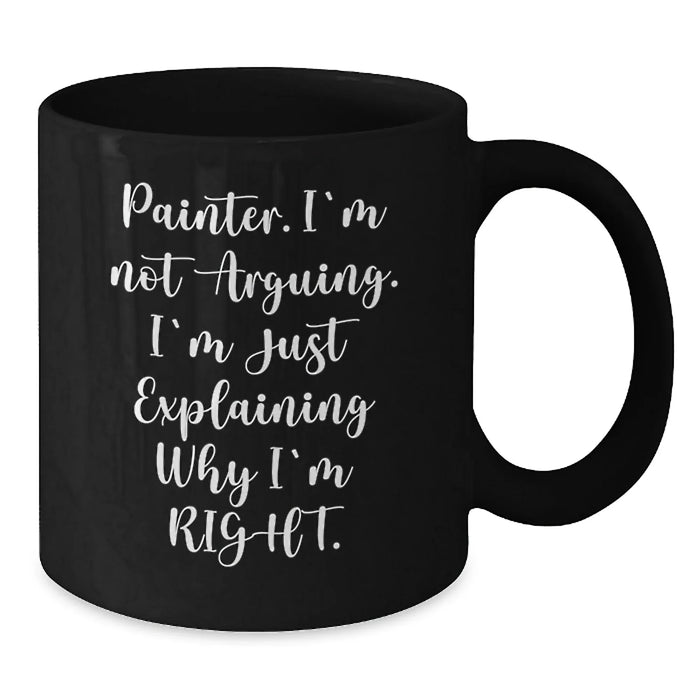Funny Painter Gifts for Christmas - Black Coffee Mug 'Painter. I'm Not Arguing. I'm Just Explaining Why I'm Right.' - Ideal Gift from Friends to Family - Additional
