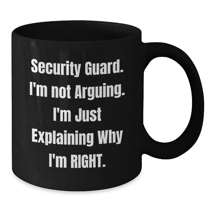 Funny Security Guard Gifts from Friends - Black Coffee Mug - 'Security Guard. I'm Not Arguing. I'm Just Explaining Why I'm Right.' for Men and Women Security Guard - Additional