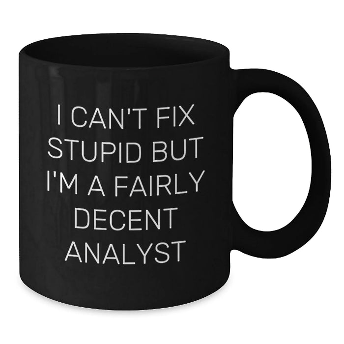 Funny I Can't Fix Stupid But I'm A Fairly Decent Analyst Gifts for Men from Friends Black Coffee Mug, Valentine's Unique Gifts for Analyst - Additional