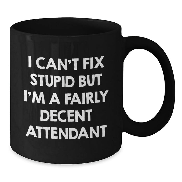 Fun Attendant Gifts for Christmas, Funny Black Coffee Mug, I Can't Fix Stupid But I'm A Fairly Decent Attendant - Additional