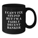 Funny Banker Gifts from Men for Valentine's Unique Black Coffee Mugs with I Can't Fix Stupid But I'm A Fairly Decent Banker Quote - Additional
