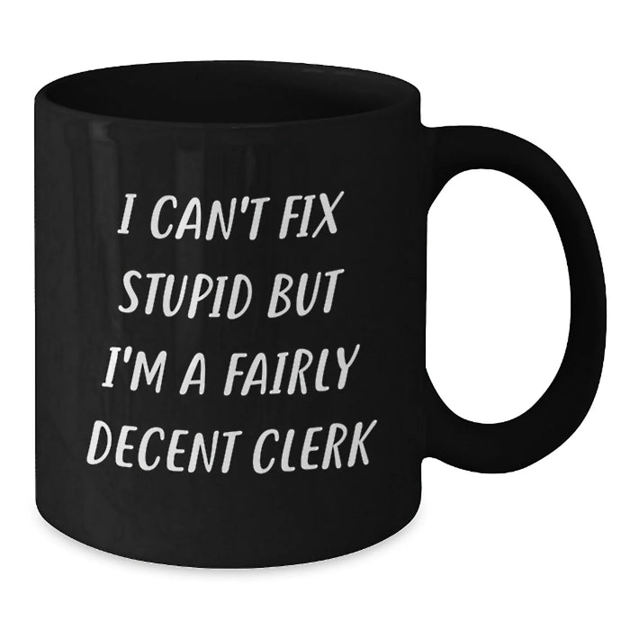 Funny Clerk Gifts for Men Women Friends Coworkers Family - I Can't Fix Stupid But I'm A Fairly Decent Clerk Black Coffee Mug - Additional