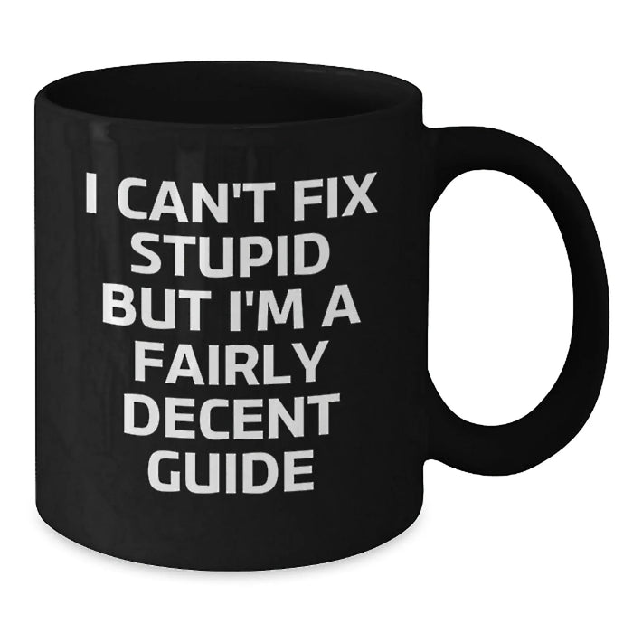 Funny Guide Gifts for Mom - I Can't Fix Stupid But 'm A Fairly Decent Guide Black Coffee Mug for Guide Enthusiasts, Guide Lovers, Guide Friends, Guide Family - Additional