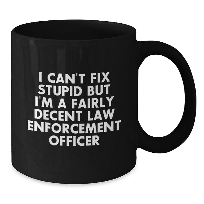 Funny Law Enforcement Officer Gifts for Men - Gifts from Friends - Black Coffee Mug for Law Enforcement Officer, I Can't Fix Stupid but I'm Decent - Additional