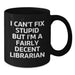 Funny Librarian Gifts from Friends for Librarian Birthday Unique Mug, Black Coffee Mug 'I Can't Fix Stupid' - Additional
