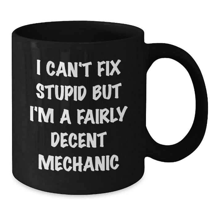 Funny Mechanic Gifts from Friends for Valentine's Unique Black Coffee Mugs, I Can't Fix Stupid But I'm A Fairly Decent Mechanic Humor Mug - Additional