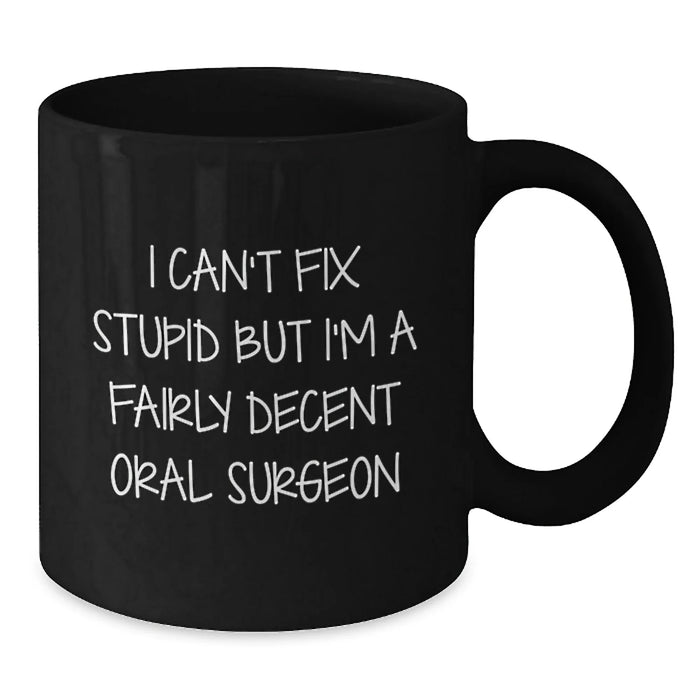 Funny Oral Surgeon Gifts for Men Valentine's Unique Black Coffee Mugs - 'I Can't Fix Stupid But I'm A Fairly Decent Oral Surgeon' - Additional