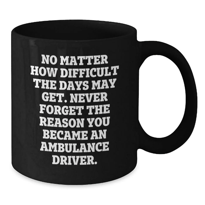 Ambulance Driver Gifts for Men - Inspirational Black Coffee Mug - Gifts from Family for Ambulance Driver on Mother's Day - Additional