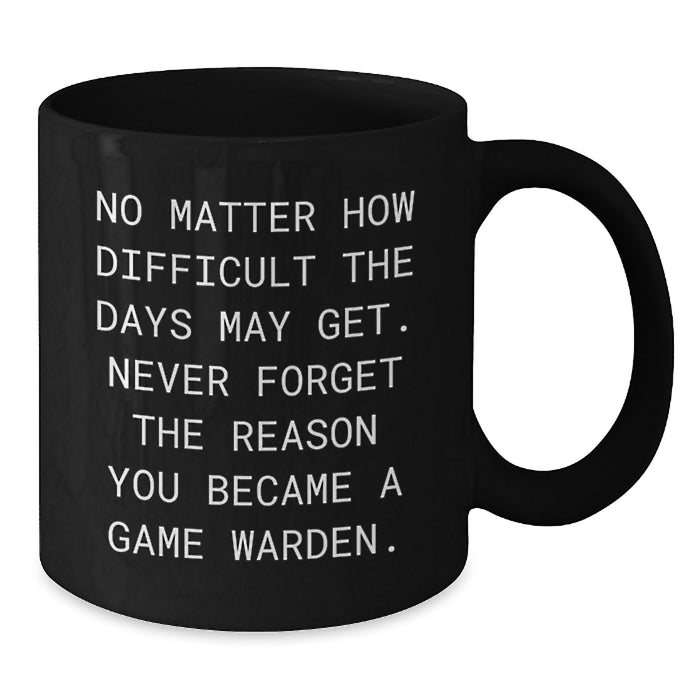 Game Warden Inspirational Black Coffee Mug Gift for Valentine's Friends, Showcasing 'No Matter How Difficult The Days May Get. Never Forget The Reason You Became A Game Warden.' Quote - Additional