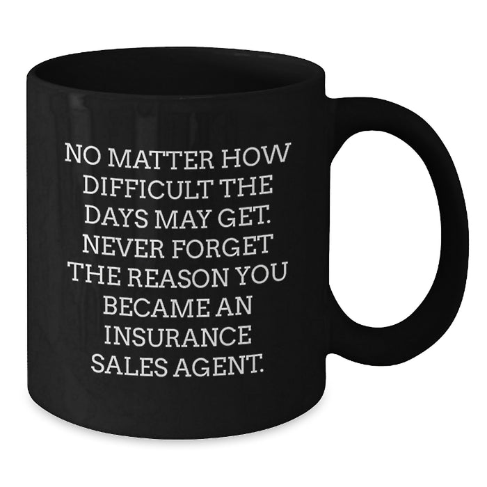 Insurance Sales Agent Funny Motivational Gift for Men and Women, Black Coffee Mug for Valentine's, Never Forget Your Reason - Additional