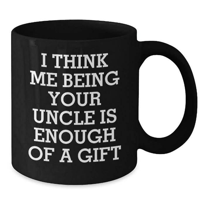 Funny Uncle Birthday Unique Gift, Gifts from Men to Uncle, Black Coffee Mug with 'I Think Me Being Your Uncle Is Enough Of A Gift' Quote, Birthday Unique Gifts for Uncle - Additional