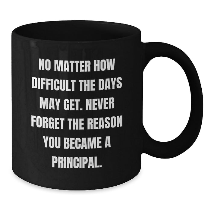 Funny Principal Quotes Gift for Him or Her, Black Coffee Mug with Quote Never Forget the Reason You Became a Principal, Perfect Principal Gifts for Mother's Day - Additional
