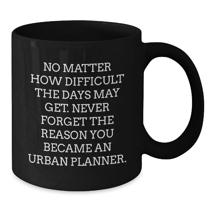 Funny Urban Planner Gifts from Friends - No Matter How Difficult The Days May Get, Birthday Unique Gifts for Urban Planner Men Women Coworkers - Additional