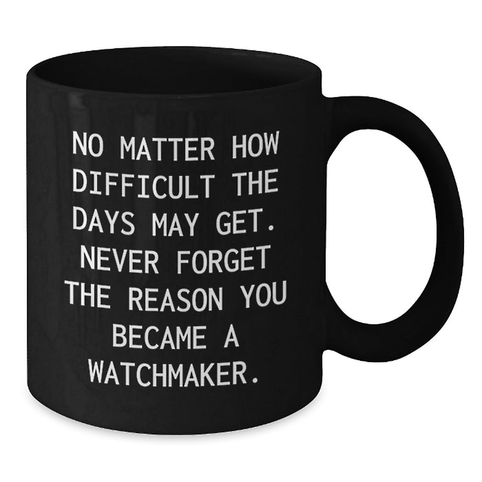Watchmaker Gift, Funny Quote, Black Coffee Mug, Valentine's Unique Gifts from Friends to Watchmaker - Additional