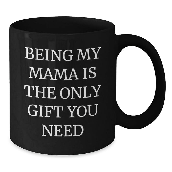 Funny Mama Gifts from Men, Women, Family, Friends - Black Coffee Mug for Mama, Being My Mama Is The Only Gift You Need, Valentine's Unique Gifts - Additional