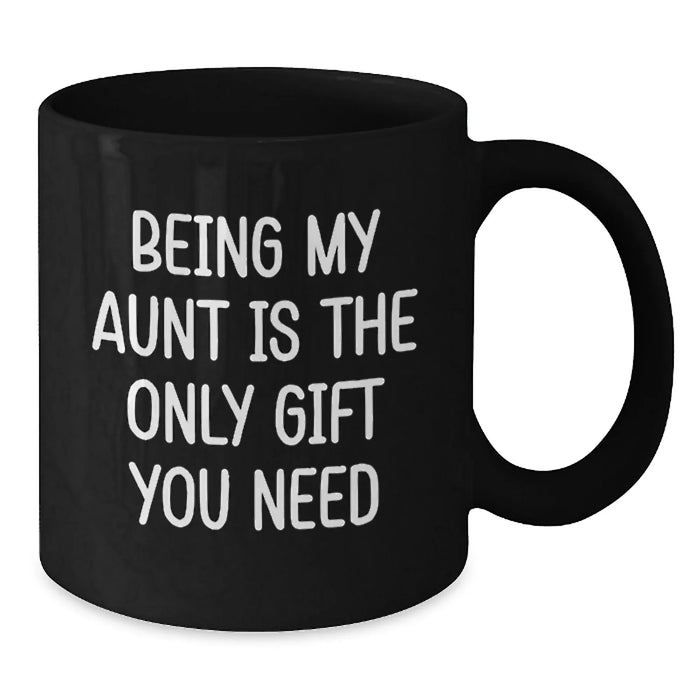 Aunt Gifts from Family, Black Coffee Mug, 'Being My Aunt Is The Only Gift You Need' Funny Quote, Christmas Unique Gifts for Aunt - Additional