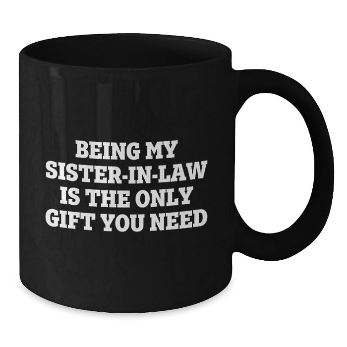 Funny Sister-in-law Gifts from Family - Black Coffee Mug for Sister-in-law - Being My Sister-in-law Is The Only Gift You Need, Gifts for Sister-in-law on Father's Day - Additional
