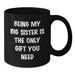 Funny Big Sister Gifts from Family for Big Sister - Being My Big Sister Is The Only Gift You Need, Black Coffee Mug, Christmas Unique Gifts - Additional