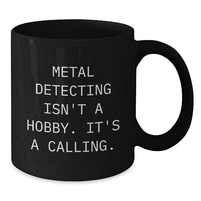Metal Detecting Enthusiasts Funny Quote Black Coffee Mugs, Gifts for Men from Friends on Valentine's, Inspirational Metal Detecting Mug, 11oz or 15oz Ceramic Mug - Additional