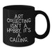 Funny Art Collecting Gifts for Women, Black Coffee Mugs - 'Art Collecting Isn't A Hobby. It's A Calling.' Valentine's Unique Gifts from Men to Women - Additional