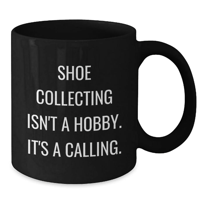 Funny Shoe Collecting Quotes for Friends Birthday Unique Gifts from Men, Black Coffee Mug, 11oz or 15oz - Additional