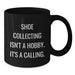 Funny Shoe Collecting Quotes for Friends Birthday Unique Gifts from Men, Black Coffee Mug, 11oz or 15oz - Additional