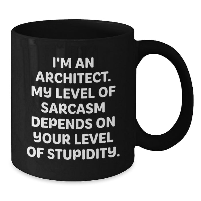 Funny Architect Gifts for Husband Dad from Men on Father's Day Unique Black Coffee Mug - 'I'm An Architect. My Level Of Sarcasm Depends On Your Level Of Stupidity.' - Additional