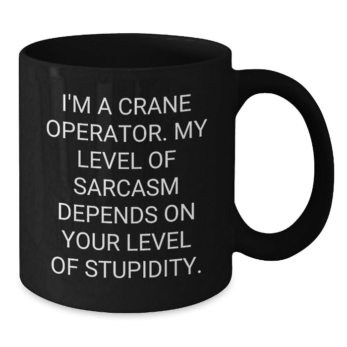 Funny Crane Operator Gifts for Men from Friends on Valentine's - Black Coffee Mug with I'm A Crane Operator My Level Of Sarcasm Depends On Your Level Of Stupidity Quote - Additional