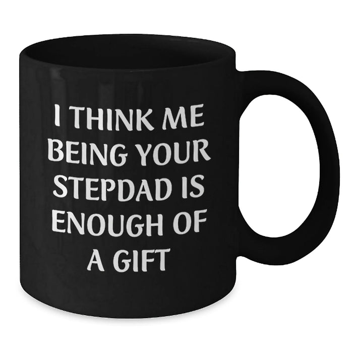 Funny Stepdad Gifts, Black Coffee Mug, 'I Think Me Being Your Stepdad Is Enough Of A Gift' Quote, Gifts from Family for Stepdad at Christmas - Additional