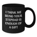 Funny Stepdad Gifts, Black Coffee Mug, 'I Think Me Being Your Stepdad Is Enough Of A Gift' Quote, Gifts from Family for Stepdad at Christmas - Additional