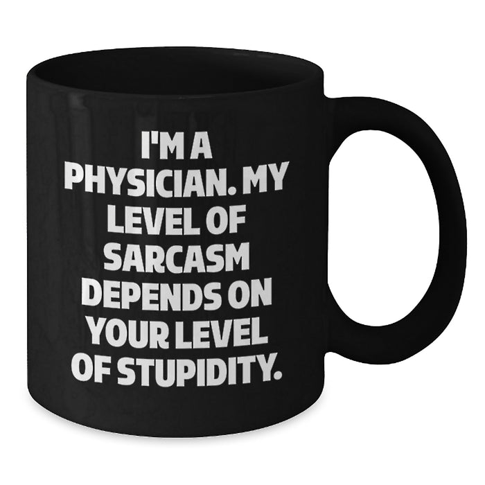 Funny Physician Gifts for Men - I'm A Physician Sarcasm Level Dependent Mug, Black Coffee Mug, Unique Father's Day Unique Gifts from Family, Friends - Additional
