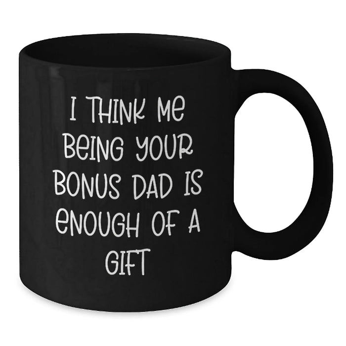 Funny Bonus Dad Gifts for Him, 'I Think Me Being Your Bonus Dad Is Enough Of A Gift' Black Coffee Mug, Gifts from Mom to Bonus Dad, Black Ceramic Mug for Christmas - Additional