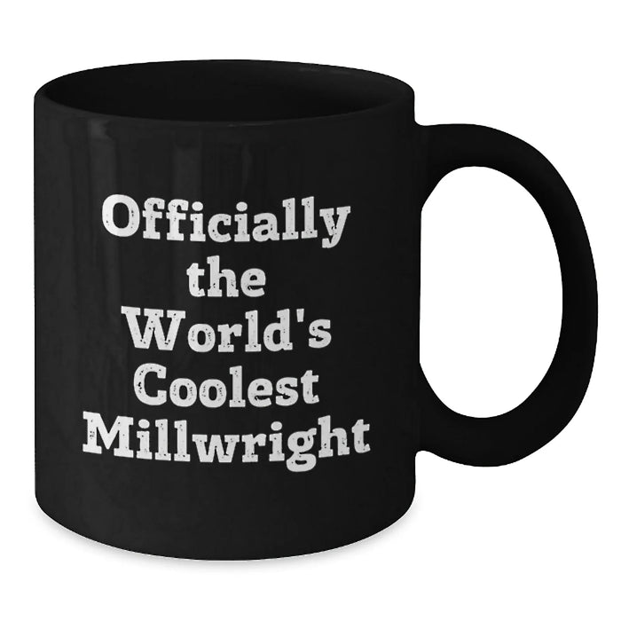 Funny Millwright Birthday Unique Gifts from Friends to Millwright Men, Black Coffee Mug, World's Coolest Millwright Quote - Officially The World's Coolest Millwright - Additional
