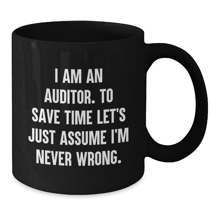 Funny Auditor Gifts for Men Father's Day Unique Black Coffee Mugs I Am An Auditor To Save Time Let's Just Assume I'm Never Wrong, Best Gifts from Friends to Family, 11oz or 15oz Ceramic Mug - Additional