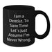 Funny Dentist Gifts from Friends and Family - Black Coffee Mug for Dentist - I Am A Dentist. To Save Time Let's Just Assume I'm Never Wrong. - Mother's Day Unique Gifts - Additional