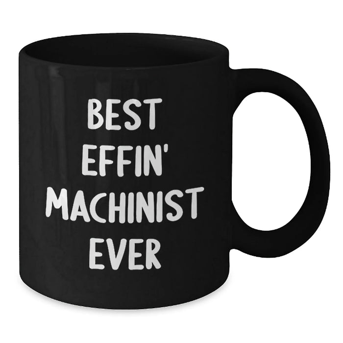 Funny Machinist Gifts from Friends for Christmas - Best Effin' Machinist Ever Black Coffee Mug, 11oz or 15oz Ceramic Mug, Microwave and Dishwasher Safe - Additional