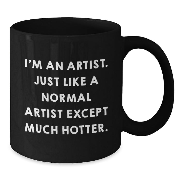 Unique Gifts from Friends for Artists - Funny Black Coffee Mugs, I'm An Artist Except Much Hotter, Christmas Unique Gifts for Family - Additional