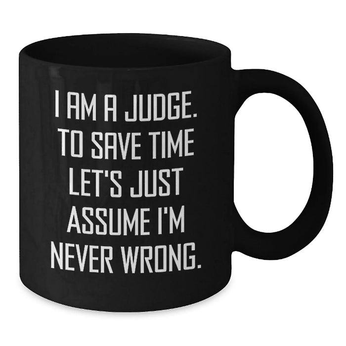 Funny Judge Gift Ideas, Birthday Unique Gifts for Judge, Black Coffee Mug, 'I Am A Judge. To Save Time Let's Just Assume I'm Never Wrong.' - Additional