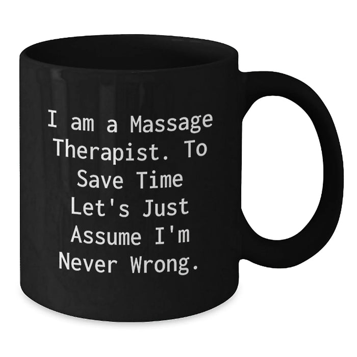 Funny Massage Therapist Gifts, Birthday Unique Gifts for Massage Therapist, Black Coffee Mug with 'I Am A Massage Therapist. To Save Time Let's Just Assume I'm Never Wrong.' Quote - Additional