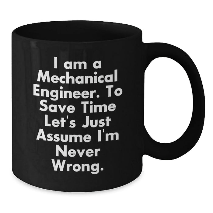 Funny Mechanical Engineer Gifts for Men - Black Coffee Mugs I Am A Mechanical Engineer To Save Time Let's Just Assume I'm Never Wrong - Additional