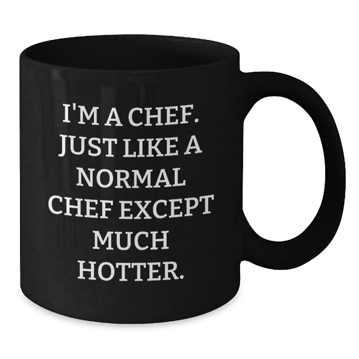 Funny Chef Gifts, I'm A Chef Just Like A Normal Chef Except Much Hotter, Black Coffee Mugs for Birthday, Gifts from Men, Gifts for Chef - Additional