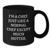 Funny Chef Gifts, I'm A Chef Just Like A Normal Chef Except Much Hotter, Black Coffee Mugs for Birthday, Gifts from Men, Gifts for Chef - Additional
