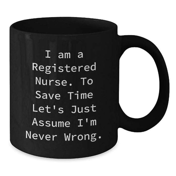 Funny Registered Nurse Gifts from Friends, Black Coffee Mug for Birthday, 'I Am A Registered Nurse. To Save Time Let's Just Assume I'm Never Wrong.', Unique Birthday Unique Gifts for Registered Nurse - Additional